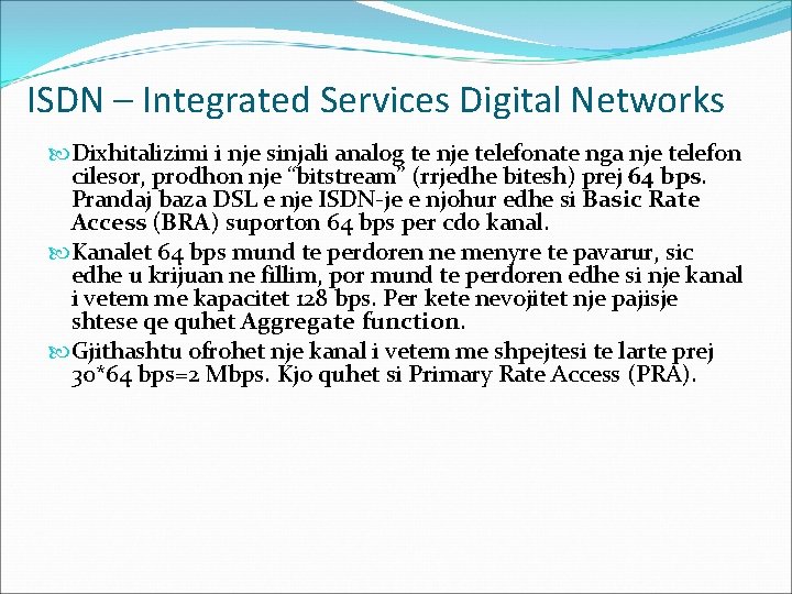 ISDN – Integrated Services Digital Networks Dixhitalizimi i nje sinjali analog te nje telefonate
