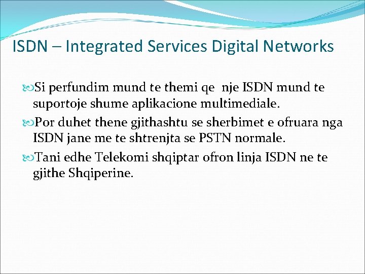 ISDN – Integrated Services Digital Networks Si perfundim mund te themi qe nje ISDN