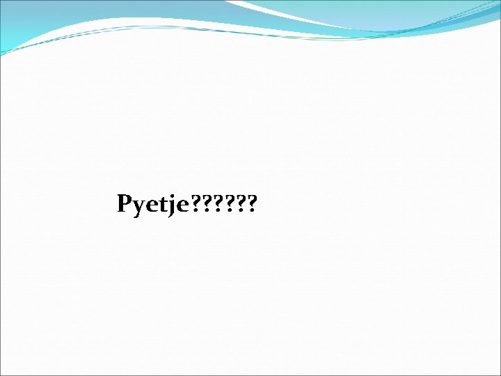 Pyetje? ? ? 