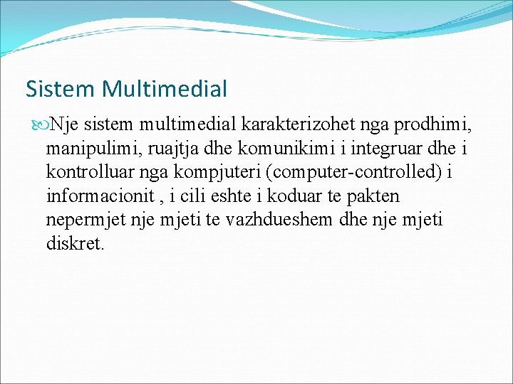 Sistem Multimedial Nje sistem multimedial karakterizohet nga prodhimi, manipulimi, ruajtja dhe komunikimi i integruar