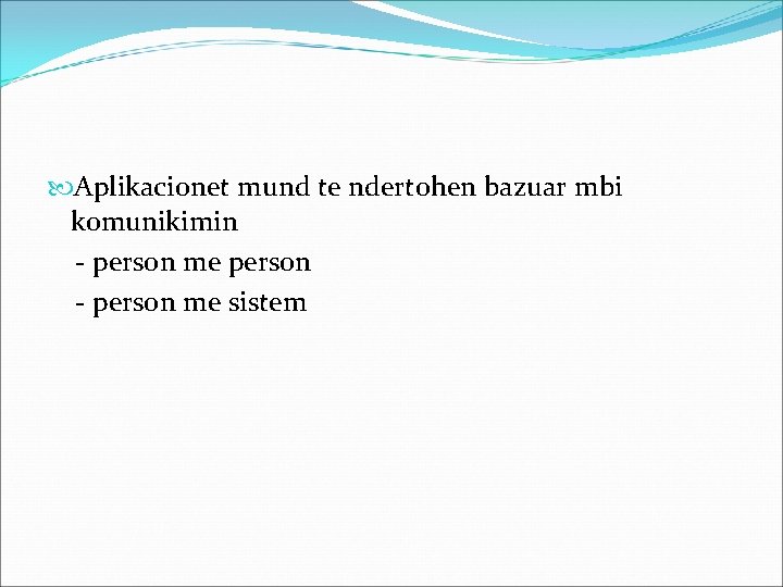  Aplikacionet mund te ndertohen bazuar mbi komunikimin - person me person - person