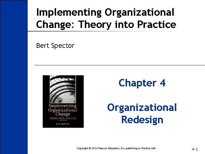 Implementing Organizational Change: Theory into Practice Bert Spector Chapter 4 Organizational Redesign Copyright ©
