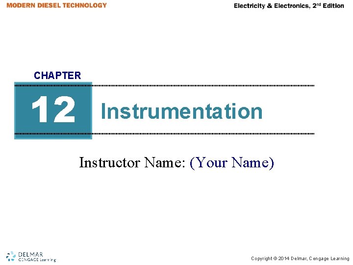 CHAPTER 12 Instrumentation Instructor Name: (Your Name) Copyright © 2014 Delmar, Cengage Learning 