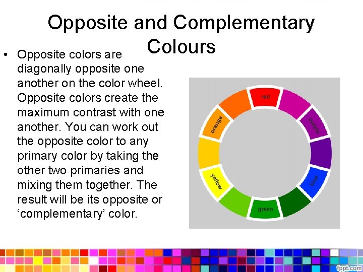  • Opposite and Complementary Colours Opposite colors are diagonally opposite one another on