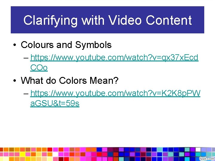 Clarifying with Video Content • Colours and Symbols – https: //www. youtube. com/watch? v=qx