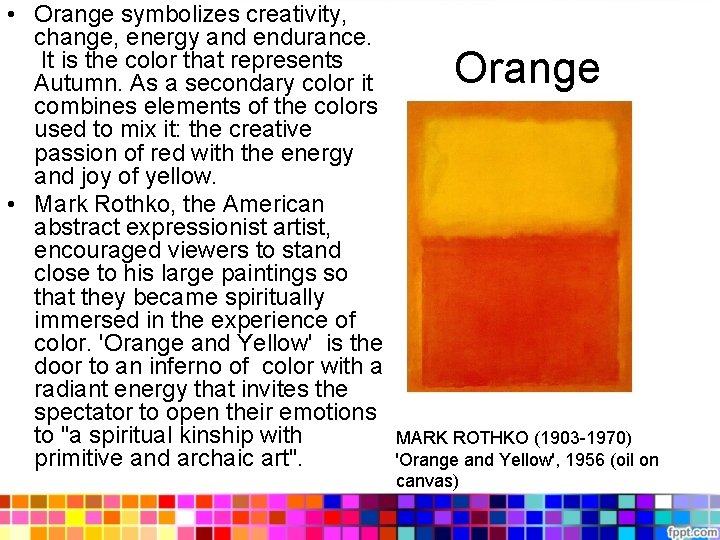  • Orange symbolizes creativity, change, energy and endurance. It is the color that