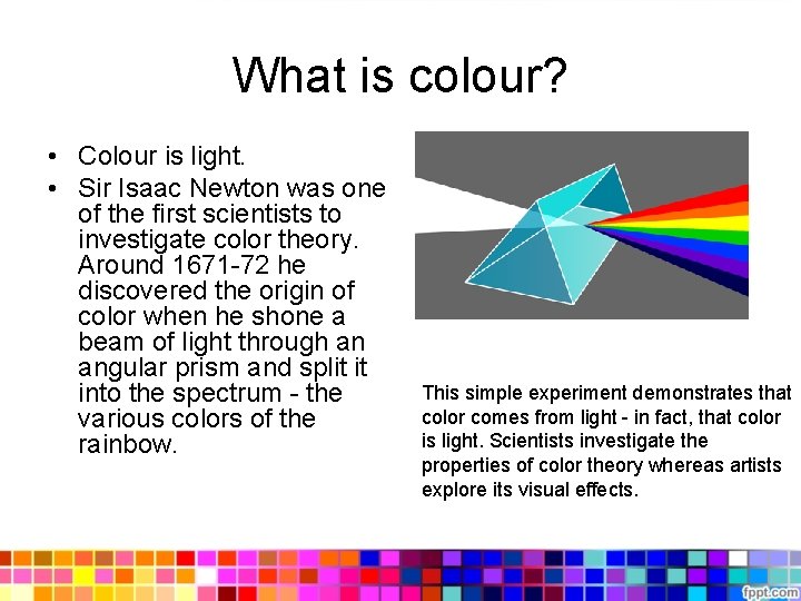 What is colour? • Colour is light. • Sir Isaac Newton was one of