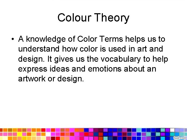 Colour Theory • A knowledge of Color Terms helps us to understand how color