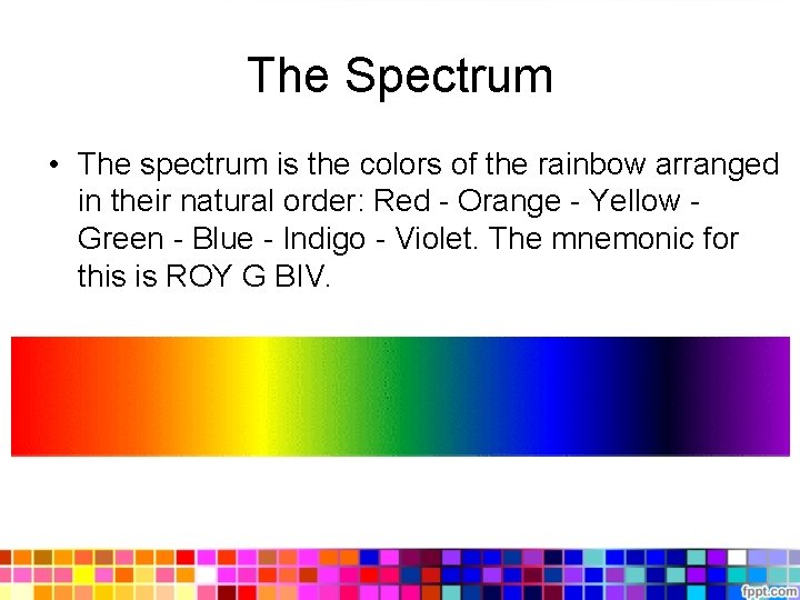 The Spectrum • The spectrum is the colors of the rainbow arranged in their