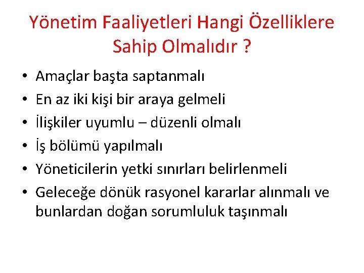 Yönetim Faaliyetleri Hangi Özelliklere Sahip Olmalıdır ? • • • Amaçlar başta saptanmalı En