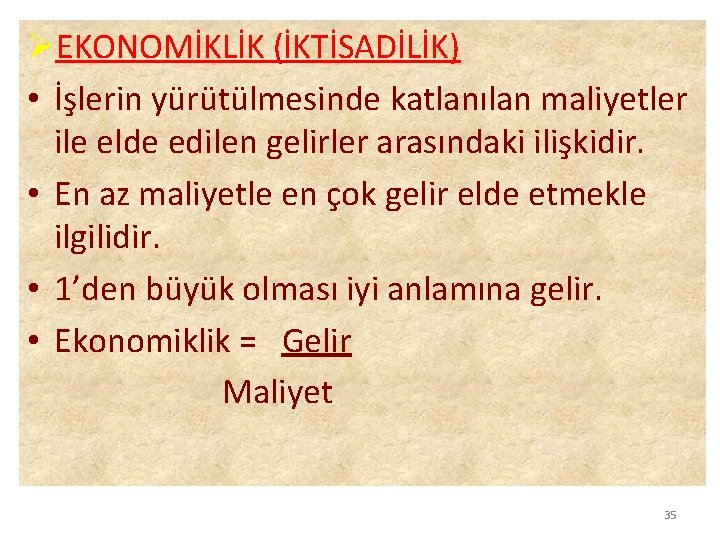 ØEKONOMİKLİK (İKTİSADİLİK) • İşlerin yürütülmesinde katlanılan maliyetler ile elde edilen gelirler arasındaki ilişkidir. •