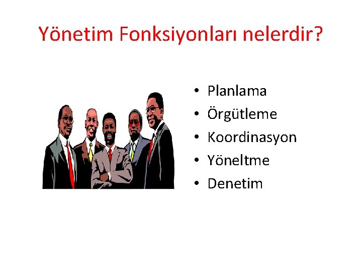 Yönetim Fonksiyonları nelerdir? • • • Planlama Örgütleme Koordinasyon Yöneltme Denetim 