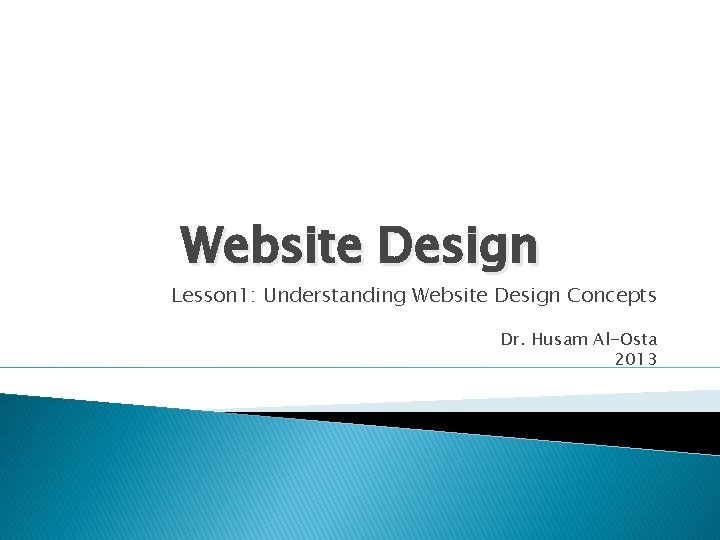 Website Design Lesson 1: Understanding Website Design Concepts Dr. Husam Al-Osta 2013 