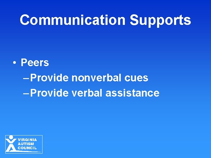 Communication Supports • Peers – Provide nonverbal cues – Provide verbal assistance 