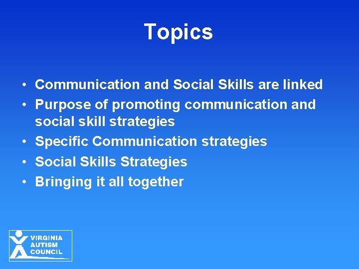 Topics • Communication and Social Skills are linked • Purpose of promoting communication and