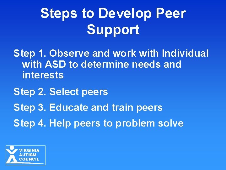 Steps to Develop Peer Support Step 1. Observe and work with Individual with ASD