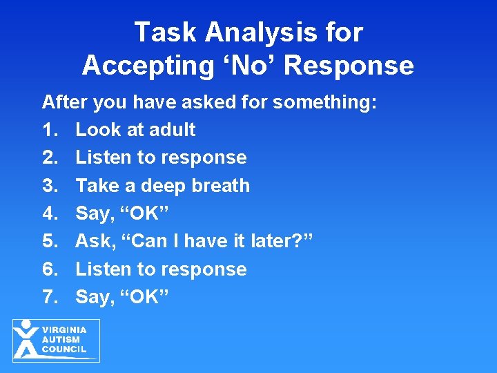 Task Analysis for Accepting ‘No’ Response After you have asked for something: 1. Look