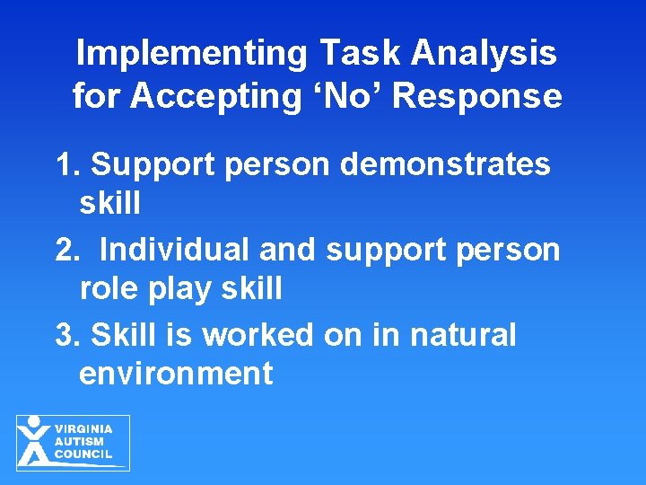 Implementing Task Analysis for Accepting ‘No’ Response 1. Support person demonstrates skill 2. Individual
