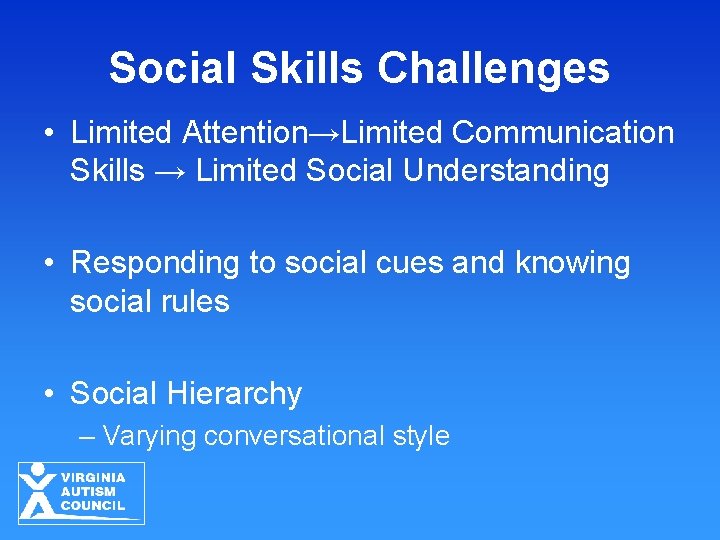 Social Skills Challenges • Limited Attention→Limited Communication Skills → Limited Social Understanding • Responding