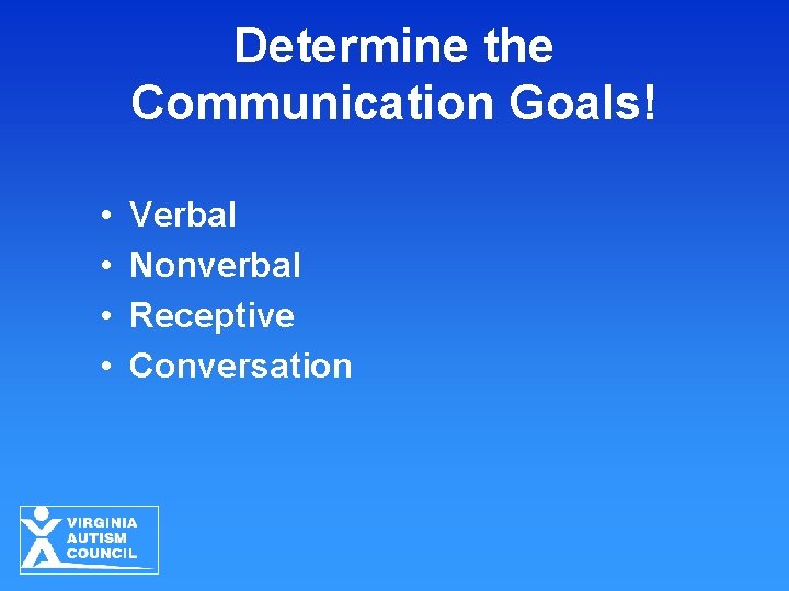 Determine the Communication Goals! • • Verbal Nonverbal Receptive Conversation 