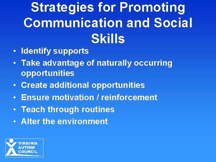 Strategies for Promoting Communication and Social Skills • Identify supports • Take advantage of