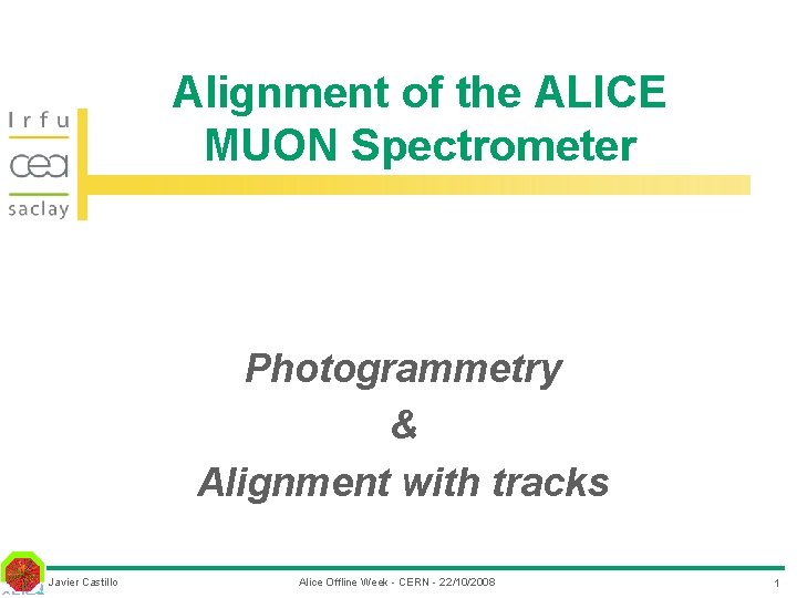 Alignment of the ALICE MUON Spectrometer Photogrammetry & Alignment with tracks Javier Castillo Alice