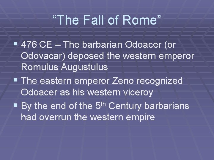 “The Fall of Rome” § 476 CE – The barbarian Odoacer (or Odovacar) deposed