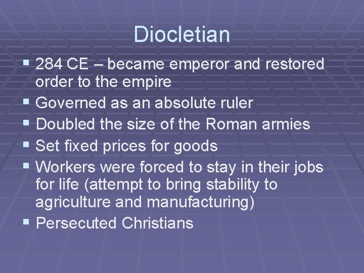 Diocletian § 284 CE – became emperor and restored order to the empire §