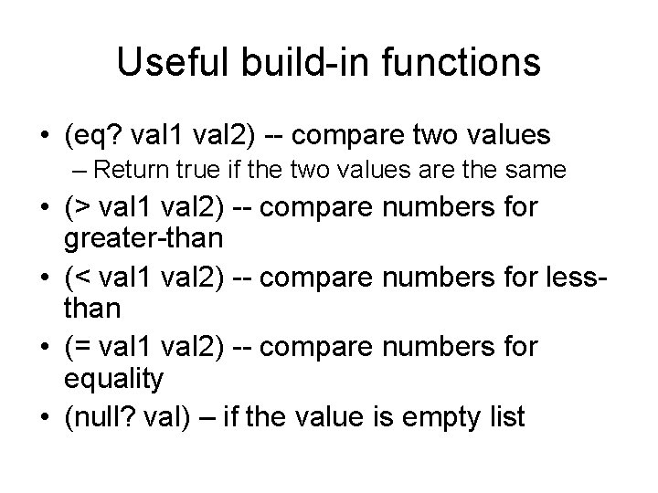 Useful build-in functions • (eq? val 1 val 2) -- compare two values –