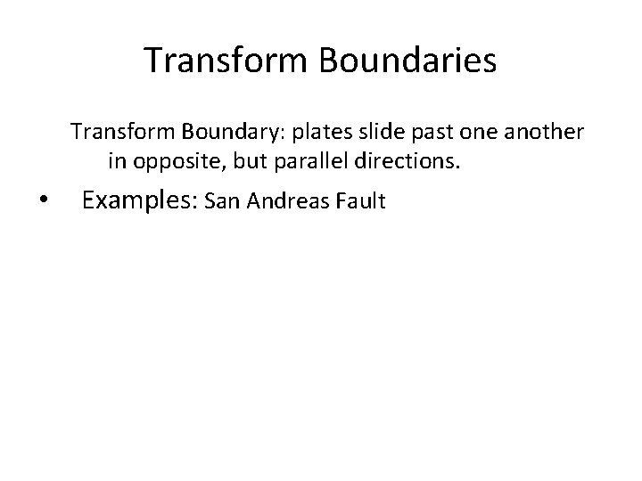 Transform Boundaries Transform Boundary: plates slide past one another in opposite, but parallel directions.