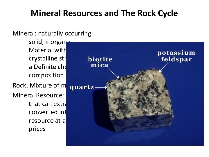 Mineral Resources and The Rock Cycle Mineral: naturally occurring, solid, inorganic Material with a