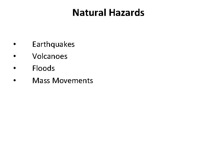 Natural Hazards • • Earthquakes Volcanoes Floods Mass Movements 