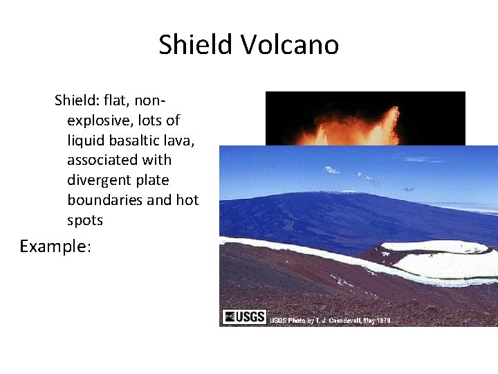 Shield Volcano Shield: flat, nonexplosive, lots of liquid basaltic lava, associated with divergent plate