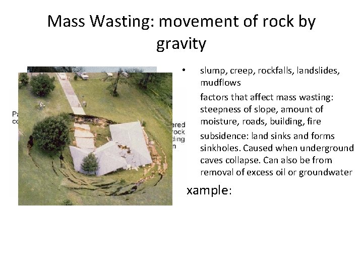 Mass Wasting: movement of rock by gravity • • slump, creep, rockfalls, landslides, mudflows