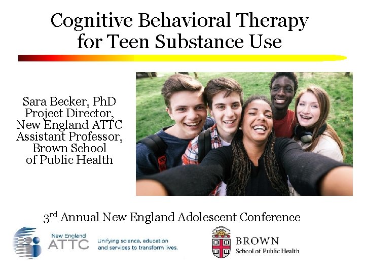 Cognitive Behavioral Therapy for Teen Substance Use Sara Becker, Ph. D Project Director, New
