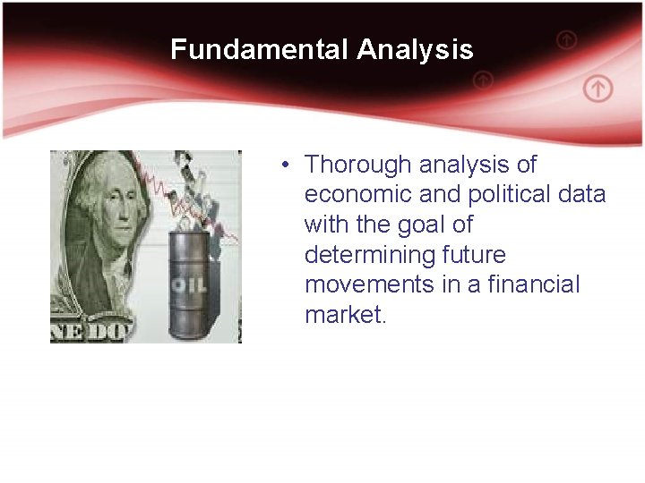 Fundamental Analysis • Thorough analysis of economic and political data with the goal of