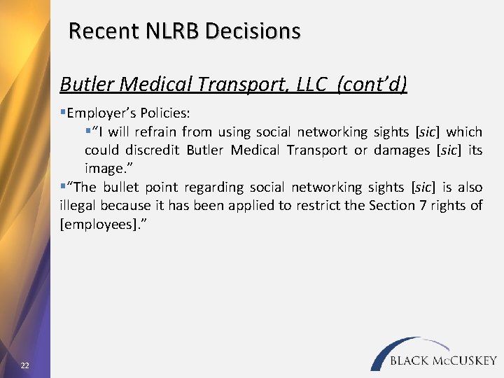 Recent NLRB Decisions Butler Medical Transport, LLC (cont’d) §Employer’s Policies: §“I will refrain from