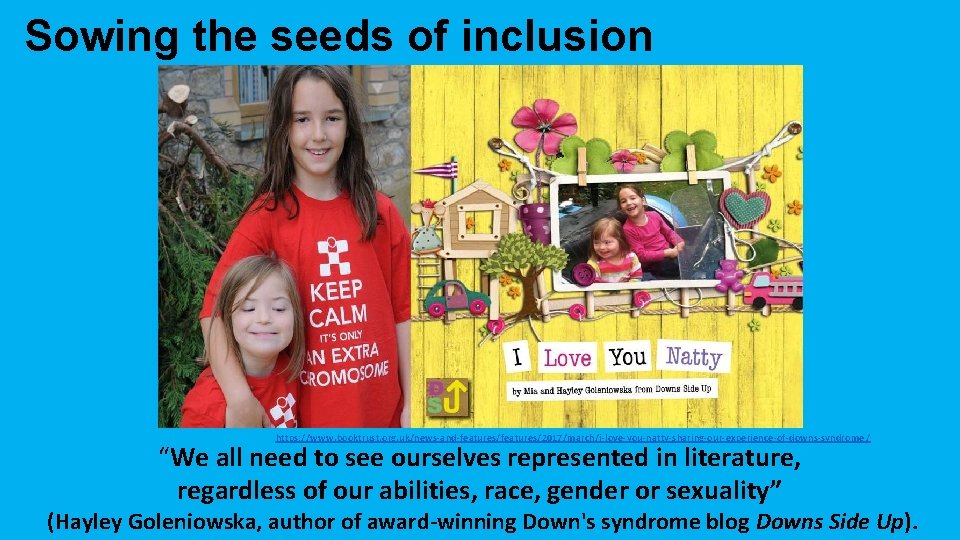 Sowing the seeds of inclusion https: //www. booktrust. org. uk/news-and-features/2017/march/i-love-you-natty-sharing-our-experience-of-downs-syndrome/ “We all need to Sowing the seeds of inclusion https: //www. booktrust. org. uk/news-and-features/2017/march/i-love-you-natty-sharing-our-experience-of-downs-syndrome/ “We all need to