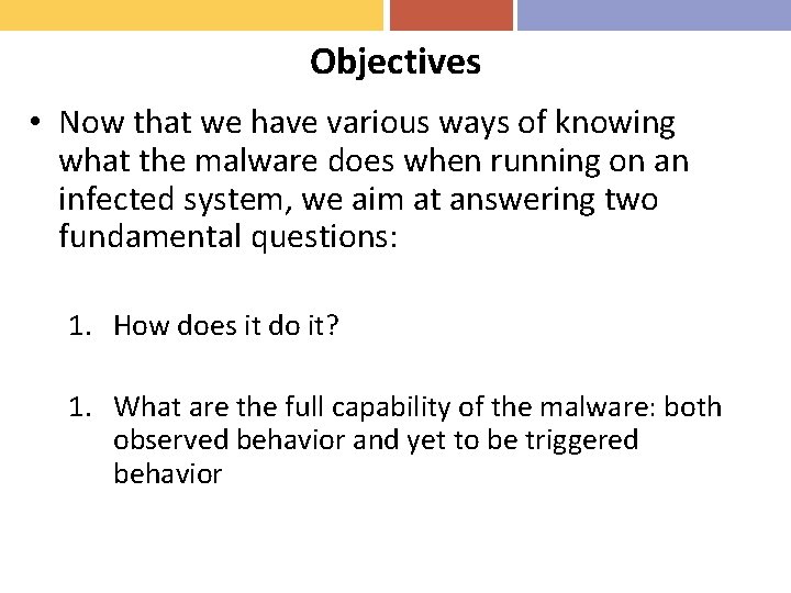 Objectives • Now that we have various ways of knowing what the malware does