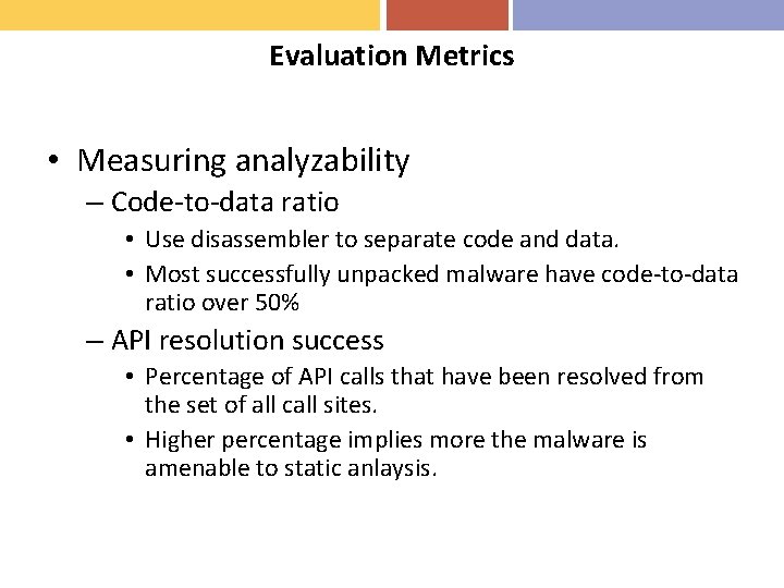 Evaluation Metrics • Measuring analyzability – Code-to-data ratio • Use disassembler to separate code