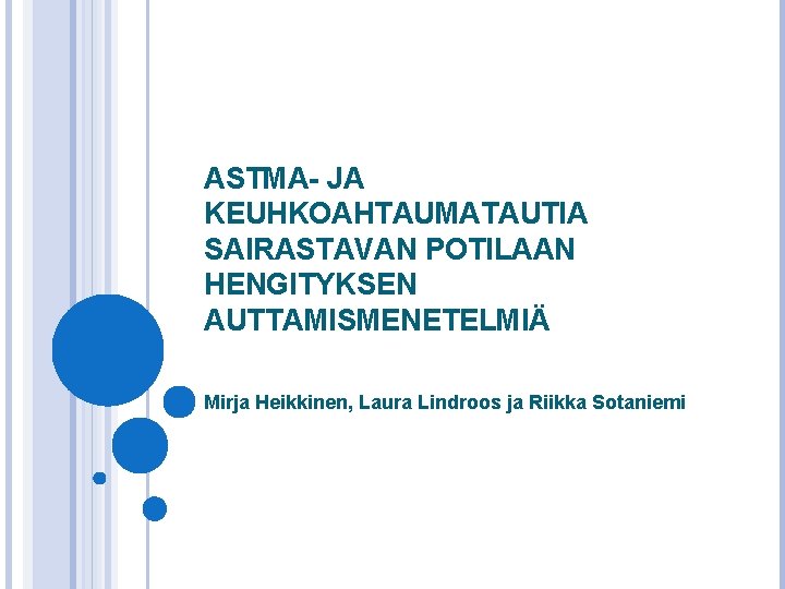 ASTMA- JA KEUHKOAHTAUMATAUTIA SAIRASTAVAN POTILAAN HENGITYKSEN AUTTAMISMENETELMIÄ Mirja Heikkinen, Laura Lindroos ja Riikka Sotaniemi