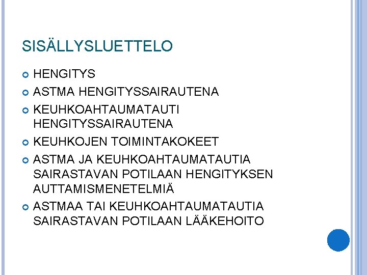 SISÄLLYSLUETTELO HENGITYS ASTMA HENGITYSSAIRAUTENA KEUHKOAHTAUMATAUTI HENGITYSSAIRAUTENA KEUHKOJEN TOIMINTAKOKEET ASTMA JA KEUHKOAHTAUMATAUTIA SAIRASTAVAN POTILAAN HENGITYKSEN