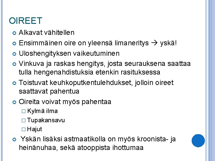 OIREET Alkavat vähitellen Ensimmäinen oire on yleensä limaneritys yskä! Uloshengityksen vaikeutuminen Vinkuva ja raskas