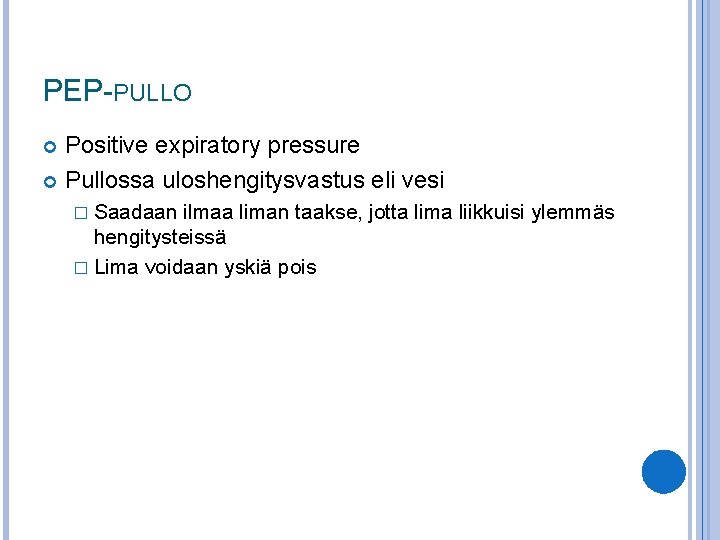 PEP-PULLO Positive expiratory pressure Pullossa uloshengitysvastus eli vesi � Saadaan ilmaa liman taakse, jotta