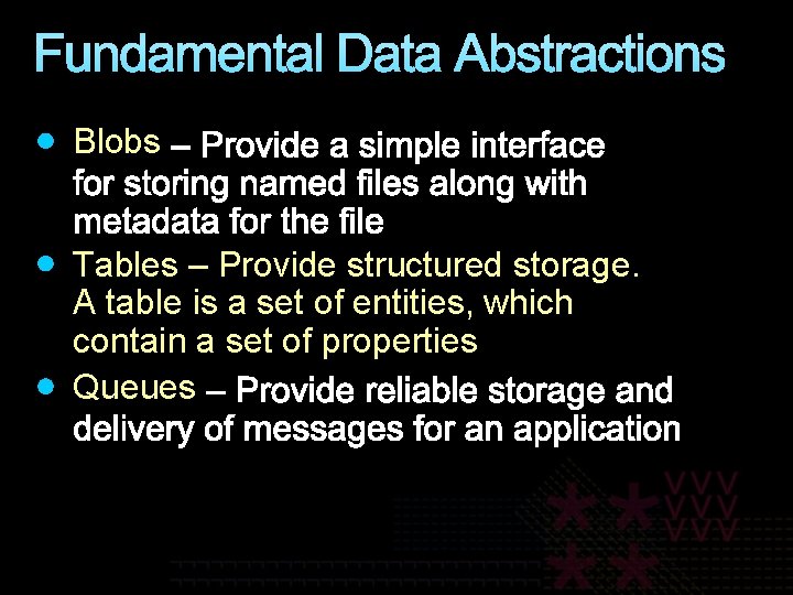 Fundamental Data Abstractions Blobs Tables – Provide structured storage. A table is a set