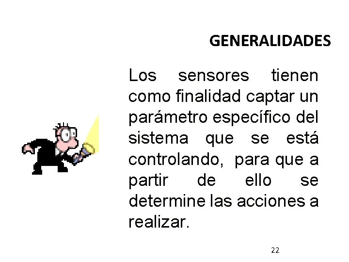 GENERALIDADES Los sensores tienen como finalidad captar un parámetro específico del sistema que se GENERALIDADES Los sensores tienen como finalidad captar un parámetro específico del sistema que se