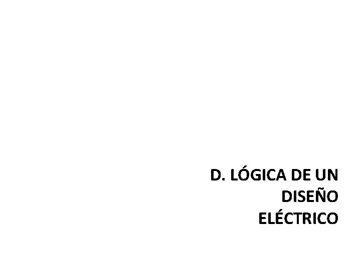 D. LÓGICA DE UN DISEÑO ELÉCTRICO D. LÓGICA DE UN DISEÑO ELÉCTRICO