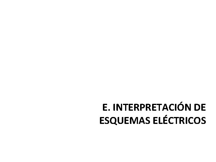 E. INTERPRETACIÓN DE ESQUEMAS ELÉCTRICOS E. INTERPRETACIÓN DE ESQUEMAS ELÉCTRICOS