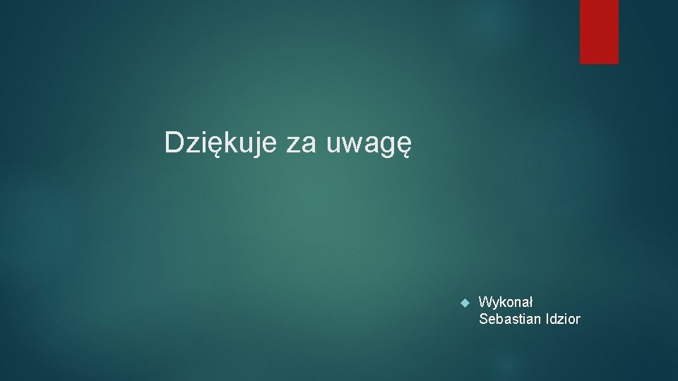 Dziękuje za uwagę Wykonał Sebastian Idzior 