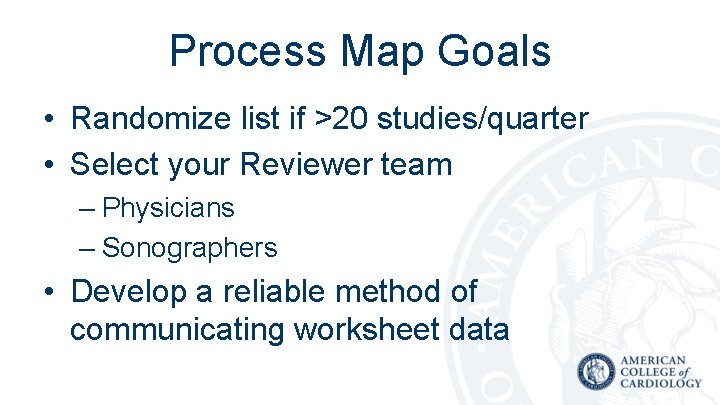 Process Map Goals • Randomize list if >20 studies/quarter • Select your Reviewer team